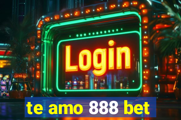 te amo 888 bet